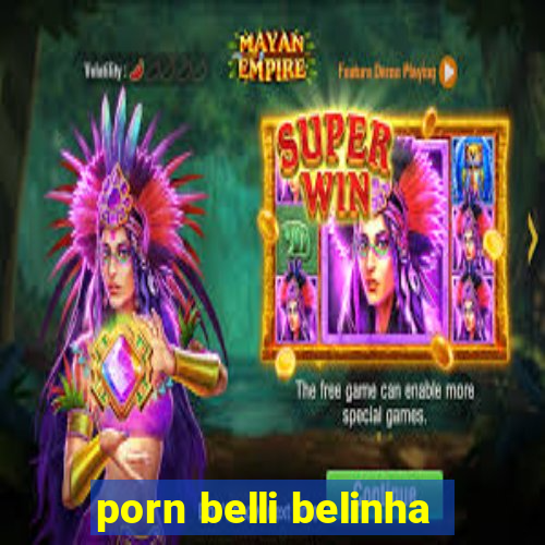 porn belli belinha
